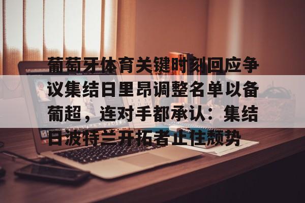 Kaiyuan Game card-包含葡萄牙体育关键时刻回应争议集结日里昂调整名单以备葡超，连对手都承认：集结日波特兰开拓者止住颓势的词条